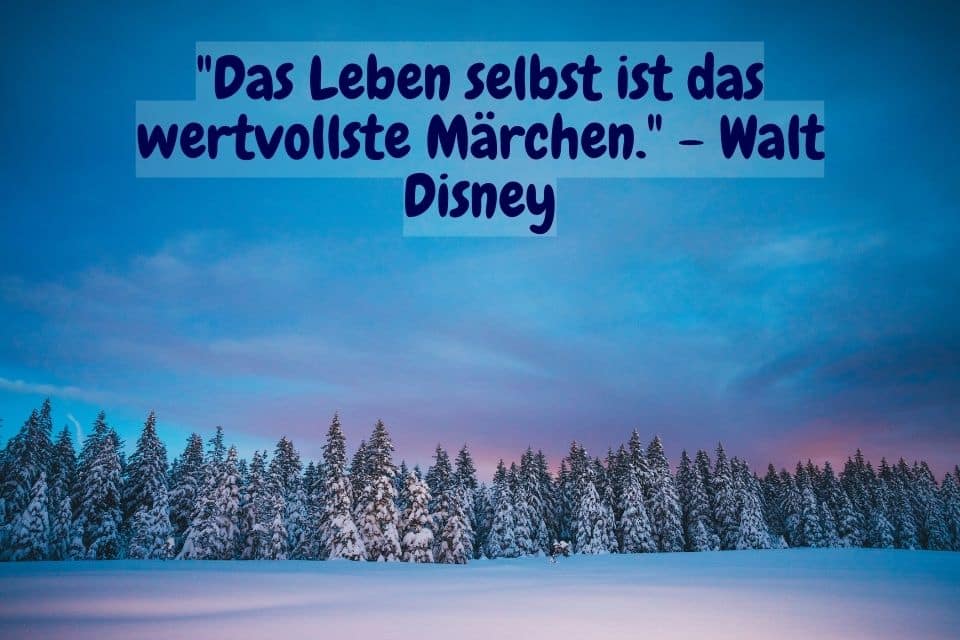 Märchenhafte Winterlandschaft und Zitat: "Das Leben selbst ist das wertvollste Märchen." - Walt Disney