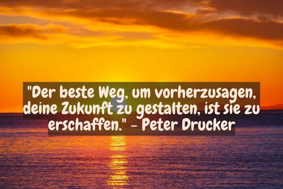 Stimmiges Sonnenuntergangbild mit Zitat: "Der beste Weg, um vorherzusagen, deine Zukunft zu gestalten, ist sie zu erschaffen." - Peter Drucker