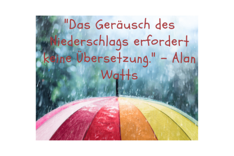 Es tropft viel Regen auf einen bunten Regenschirm mit dem Spruch Das Geräusch des Niederschlags erfordert keine Übersetzung. - Alan Watts