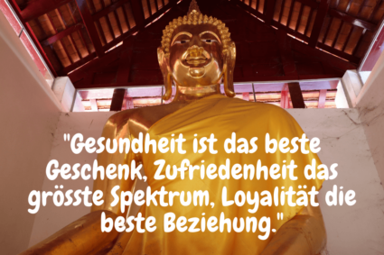 Gesundheit Weisheiten Buddhas - "Gesundheit ist das beste Geschenk, Zufriedenheit das grösste Spektrum, Loyalität die beste Beziehung."