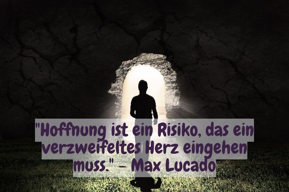Tunnel und Zitat: "Hoffnung ist ein Risiko, das ein verzweifeltes Herz eingehen muss." - Max Lucado