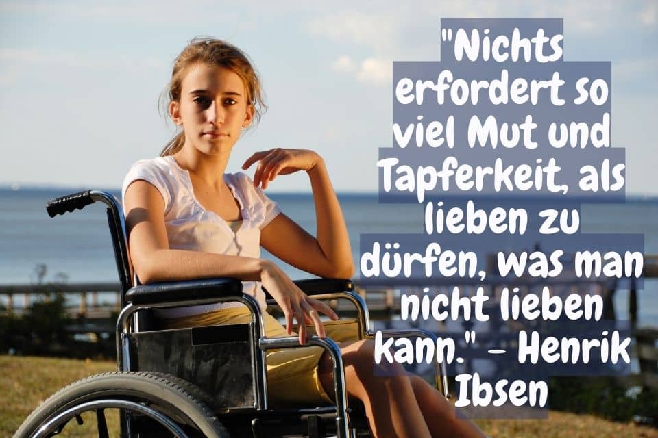 Junge Frau im Rollstuhl und Zitat: "Nichts erfordert so viel Mut und Tapferkeit, als lieben zu dürfen, was man nicht lieben kann." - Henrik Ibsen