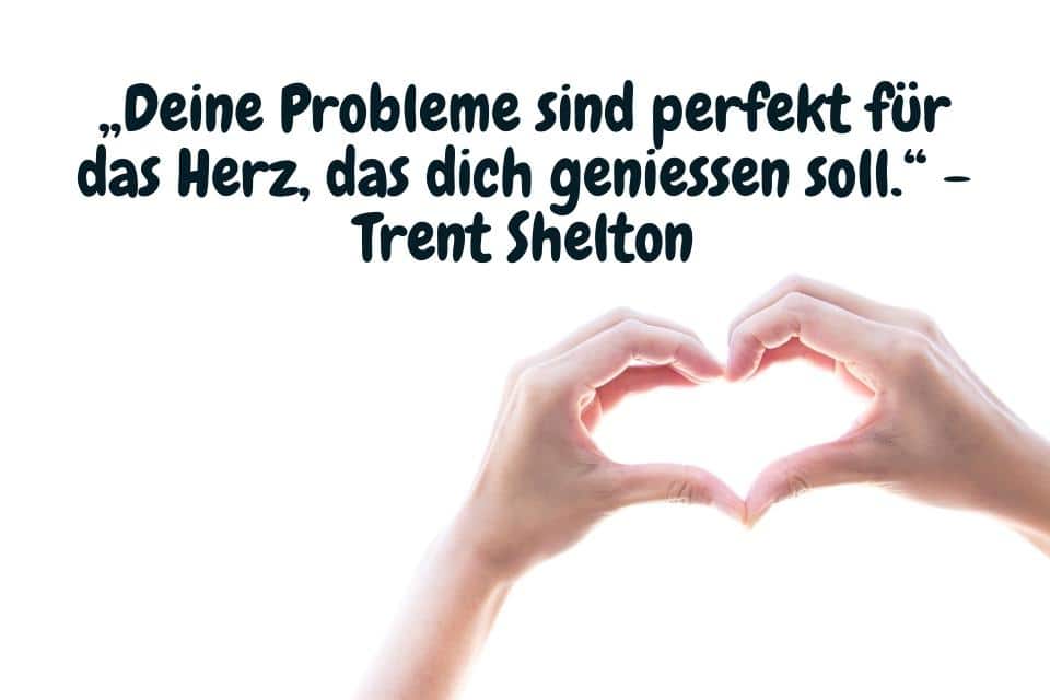 Ein Herz aus den Hände geformt -„Deine Probleme sind perfekt für das Herz, das dich geniessen soll.“ - Trent Shelton