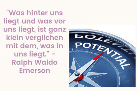 Potenzial Kompass - "Was hinter uns liegt und was vor uns liegt, ist ganz klein verglichen mit dem, was in uns liegt." - Ralph Waldo Emerson