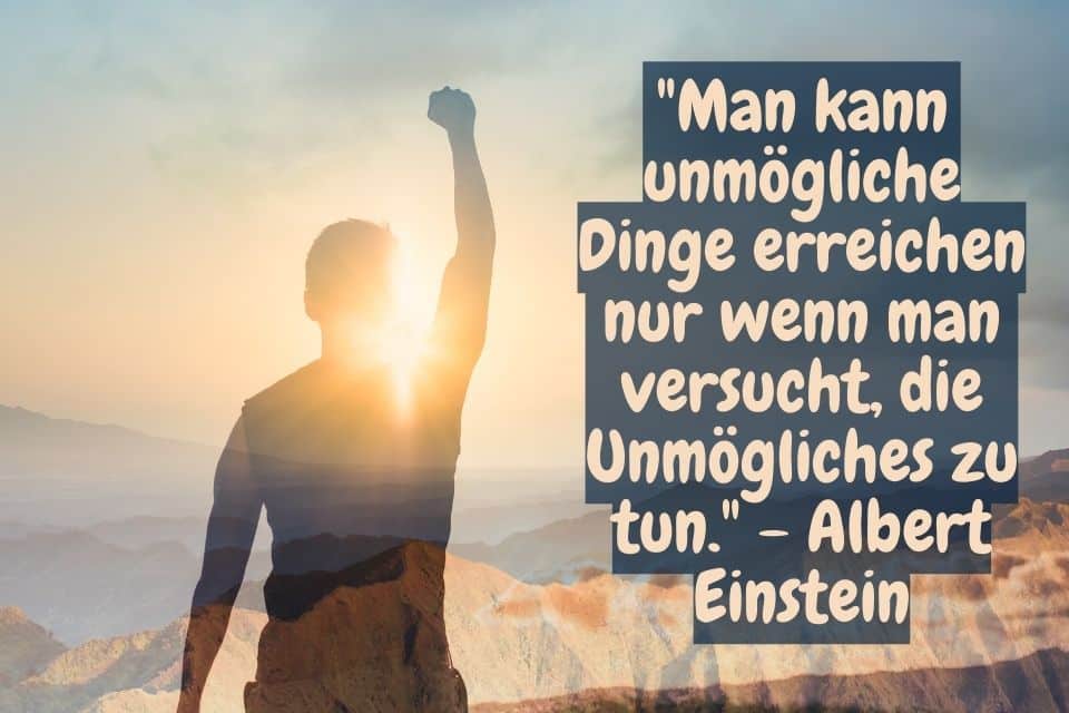Mann mit Erinnerungsspruch: "Man kann unmögliche Dinge erreichen nur wenn man versucht, die Unmögliches zu tun." - Albert Einstein