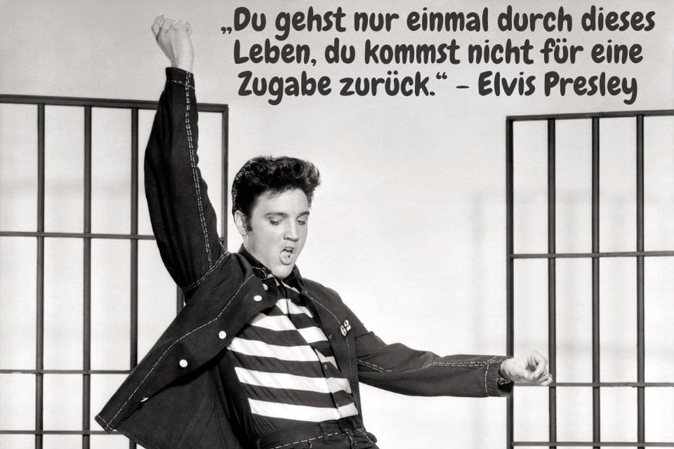 Zitat Elvis Resley - „Du gehst nur einmal durch dieses Leben, du kommst nicht für eine Zugabe zurück.“ - Elvis Presley